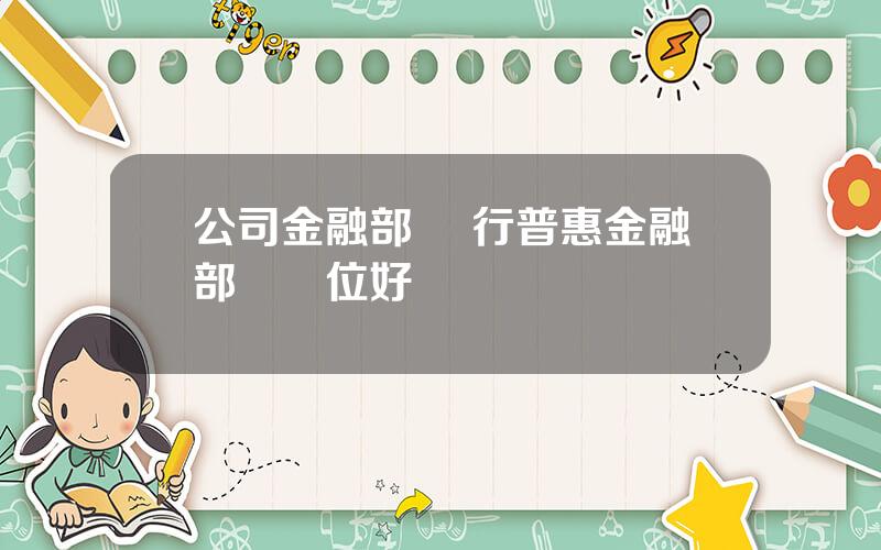 公司金融部 銀行普惠金融部門崗位好嗎